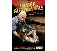 River Monsters: True Stories of the Ones That Didn't Get Away