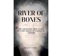 River of Bones: The Gruesome True Story of Gary Ridgway's Reign of Terror