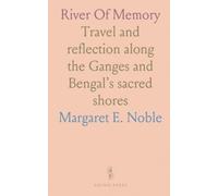 River Of Memory: Travel and reflection along the Ganges and Bengal’s sacred shores