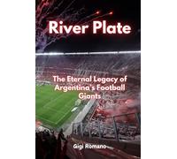 River Plate: The Eternal Legacy of Argentina’s Football Giants