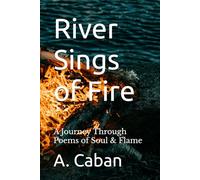 River Sings of Fire: A Journey Through Poems of Soul & Flame