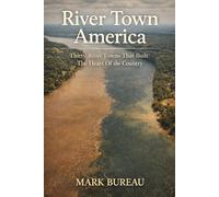 River Town America: Thirty River Towns That Built The Heart Of The Country: 1