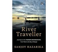 River Traveller - Journeys on the Tsangpo-Brahmaputra from Tibet to the Bay of Bengal