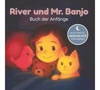 River und Mr. Banjo - Buch der Anfänge: Vorlesegeschichten über Mut, Vertrauen und große Abenteuer (Deutschsprachige Ausgabe) (Adventures of River and Mr. Banjo)