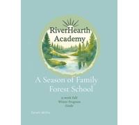 RiverHearth Academy - A Season of Family Forest School: 15 Week Fall/Winter Program Guide (RiverHearth Academy Seasonal Curriculums)