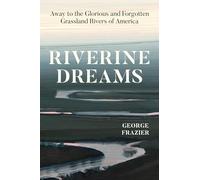 Riverine Dreams: Away to the Glorious and Forgotten Grassland Rivers of America