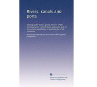 Rivers, canals and ports: bibliographic notes giving the list of the principal works which have appeared and of the articles published in periodicals of all countries: Volume 1