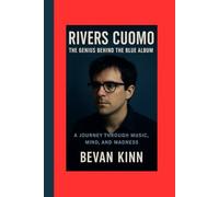 Rivers Cuomo: The Genius Behind the Blue Album: A Journey Through Music, Mind, and Madness