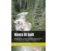 Rivers Of Guilt: Mapping The Invisible Burdens Women Carry And Finding The Courage To Let Them Go