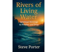 RIVERS OF LIVING WATER: Spiritual Writings to Ponder and Pray