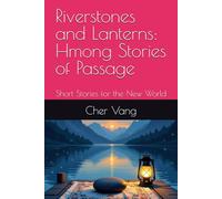 Riverstones and Lanterns: Hmong Stories of Passage: Short Stories for the New World (Legacy Road Series)