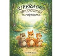 RIVERWOOD ADVENTURES: The Whimsical Journeys of Scooter, Salty, and Sebastian
