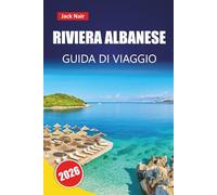RIVIERA ALBANESE GUIDA DI VIAGGIO 2026: Le migliori cose da fare, le spiagge, le gemme nascoste, la cucina locale e i consigli pratici per esplorare i Balcani