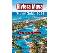 Riviera Maya Travel Guide 2025: Enjoy the City Top Attraction (Amazing Collection Of Travel Destinations)