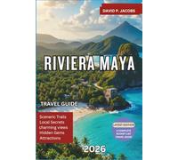 Riviera Maya Travel Guide 2026: Complete Travel Guide with Tulum and Playa del Carmen Highlights, Cenotes, Beaches, All-Inclusive Resorts, Itineraries and Insider Travel Tips