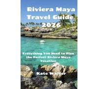 Riviera Maya Travel Guide 2026: Everything You Need to Plan the Perfect Riviera Maya Vacation (Your Ultimate Travel Guides)