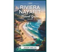 Riviera Nayarit Travel Guide 2026-2027: From Sayulita and Punta Mita to the Marietas Islands and San Pancho: Beaches, Food, and Coastal Adventures