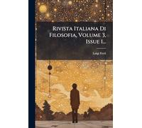 Rivista Italiana Di Filosofia, Volume 3, Issue 1...