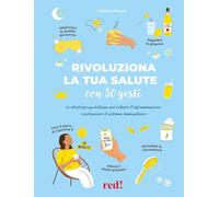 Rivoluziona la tua salute con 50 gesti. Le strategie quotidiane per ridurre l’infiammazione e potenziare il sistema immunitario (Strenne)