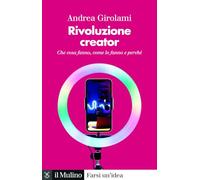 Rivoluzione creator. Che cosa fanno, come lo fanno e perché (Farsi un'idea)