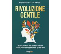 RIVOLUZIONE GENTILE: Guida pratica per restare umani senza perdere la pazienza. Quasi mai