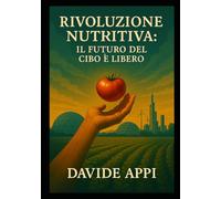 RIVOLUZIONE NUTRITIVA: il Futuro del CIBO È LIBERO: Il Nuovo Paradigma: Nutrirsi SENZA UCCIDERE