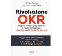 Rivoluzione OKR. Scopri il metodo degli obiettivi e risultati chiave, per misurare quello che conta davvero (Modelli di business)