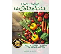 Rivoluzione Vegetariana: Ricette Semplici per una Vita Sana e Gustosa