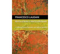 RIVOLUZIONI E RIVOLUZIONARI: i retroscena fanno un'altra storia