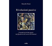 Rivoluzioni passive. Il mondo tra le due guerre nei Quaderni del carcere di Gramsci (I libri di Viella)