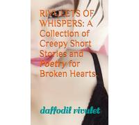 RIVULETS OF WHISPERS : a Collection of Creepy Short Stories & Poetry for Broken Hearts