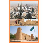 RIYAD GUIDA DI VIAGGIO 2026: Il tuo manuale completo per esplorare Riyadh