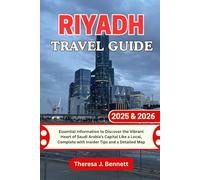 Riyadh Travel Guide 2025 & 2026: Essential Information to Discover the Vibrant Heart of Saudi Arabia’s Capital Like a Local, Complete with Insider Tips and a Detailed Map (See It Local, Map It Right)