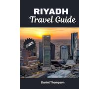 RIYADH TRAVEL GUIDE 2026: A Traveler's Guide to Top Hotels, Restaurants, and Attractions in Riyadh