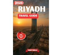 RIYADH TRAVEL GUIDE 2026: Discover Saudi Arabia’s Vibrant Capital - Culture, Heritage, Modern Wonders, and Desert Adventures