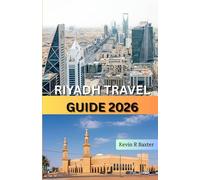 Riyadh Travel Guide 2026: Hidden Gems, Cultural Heritage, Desert Adventures, Luxury Experiences & Insider Tips for Exploring Saudi Arabia’s Dynamic Capital