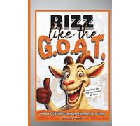 Rizz Like the G.O.A.T.: A hilarious Fun Guide to Mastering Charisma, Confidence & Social Communication Skills, Friendships and Thriving as a Teen or Young Adult