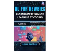 RL for Newbies: Learn Reinforcement Learning by Coding Games: Explore the basics of AI game-playing by building simple games and reward systems