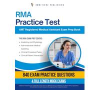RMA Practice Test: How Anyone Can Master The AMT Registered Medical Assistant Certification (RMA) Exam With 840 Realistic Practice Questions, Four Mock Tests, And Clear Explanations