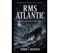 RMS Atlantic: The White Star Disaster Before Titanic: 20 (Shipwrecks That Shaped History)