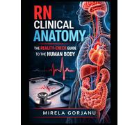 RN Clinical Anatomy: The Reality-Check Guide to the Human Body (The Pro Nurse’s Handbook)
