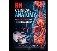 RN Clinical Anatomy: The Reality-Check Guide to the Human Body (The Pro Nurse’s Handbook)