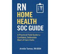 RN Home Health SOC Guide: A Practical Field Guide for Confident, Defensible Start of Care Visits (RN Home Health Field Guide Series)