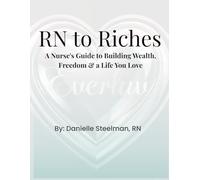 RN to Riches: A Nurse’s Guide to Building Wealth, Freedom & A Life You Love