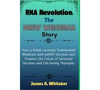 RNA Revolution: The Drew Weissman Story: How a Nobel Laureate Transformed Medicine with mRNA Vaccines and Pioneers the Future of Universal Vaccines and Life-Saving Therapies