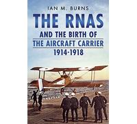 RNAS and the Birth of the Aircraft Carrier 1914-1918