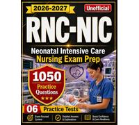 RNC-NIC Study Guide 2026-2027 (Unofficial): 1050 Practice Questions with Detailed Answers Explanations and 06 Practice Tests for Neonatal Intensive Care Nursing Exam Prep