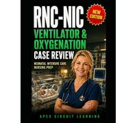 RNC-NIC VENTILATOR AND OXYGENATION CASE REVIEW: Neonatal Intensive Care Nursing Prep for Ventilator Logic and Bedside Judgment