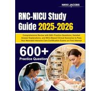 RNC-NICU Study Guide 2025-2026: Comprehensive Review with 600+ Practice Questions, Detailed Answer Explanations, and NICU-Based Clinical Scenarios to ... Care Certification Exams on First Attempt