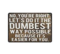 RNUMLIGH Funny Tin Sign No Youre Right Lets Do It The Dumbest Way Possible Just Because Its Easier For You Humorous Wall Decor Man Cave Garage Office Bar 8 X 12 inch